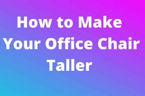 How to Make Your Office Chair Taller