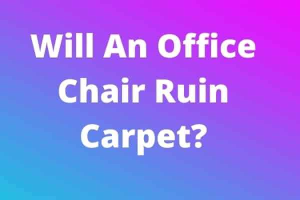 Will An Office Chair Ruin Carpet