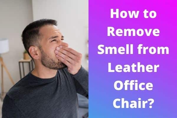 How to Remove Smell from Leather Office Chair