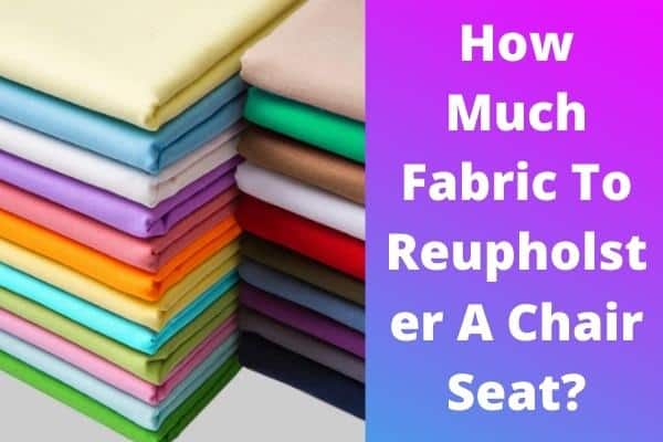 How Much Fabric To Reupholster A Chair Seat