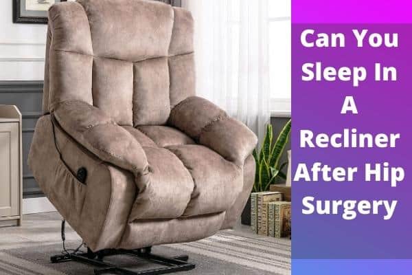 Can You Sleep In A Recliner After Hip Surgery